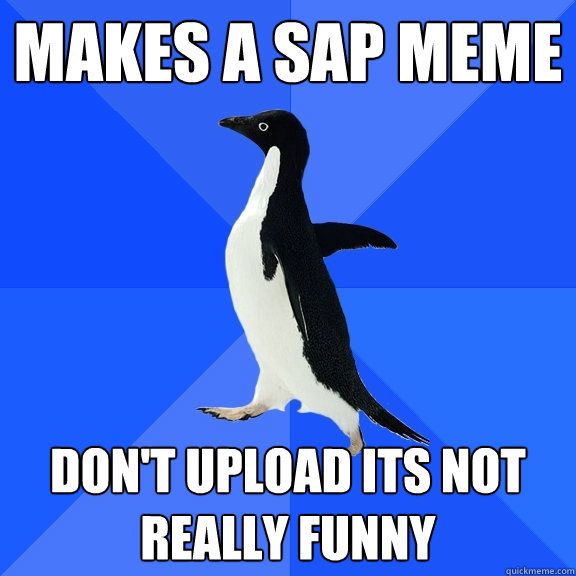 Makes a SAP meme Don't upload its not really funny  Socially Awkward Penguin