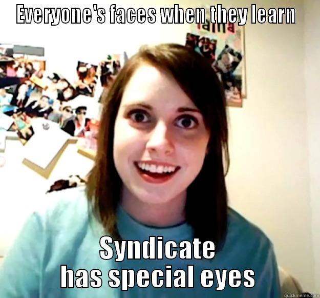 EVERYONE'S FACES WHEN THEY LEARN  SYNDICATE HAS SPECIAL EYES Overly Attached Girlfriend