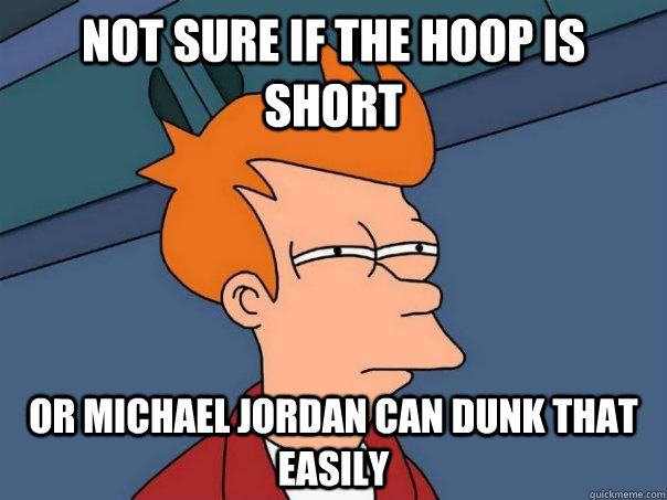 Not sure if the hoop is short Or Michael Jordan can dunk that easily  Futurama Fry