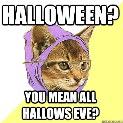 halloween? You mean All Hallows Eve?  Hipster Kitty