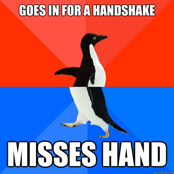 goes in for a handshake misses hand  Socially Awesome Awkward Penguin