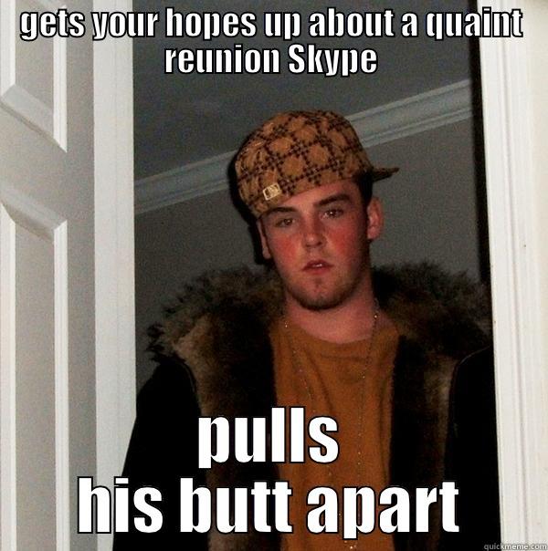 grogs  - GETS YOUR HOPES UP ABOUT A QUAINT REUNION SKYPE PULLS HIS BUTT APART Scumbag Steve