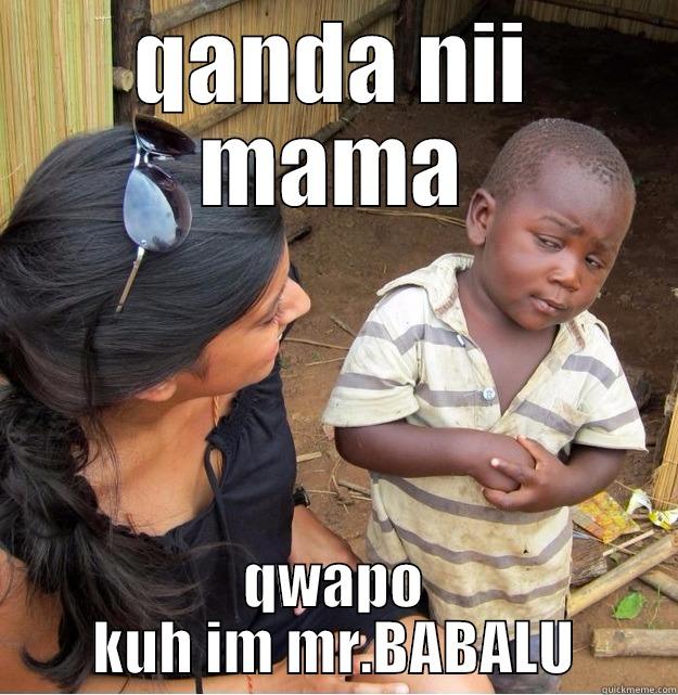 QANDA NII MAMA QWAPO KUH IM MR.BABALU Skeptical Third World Kid