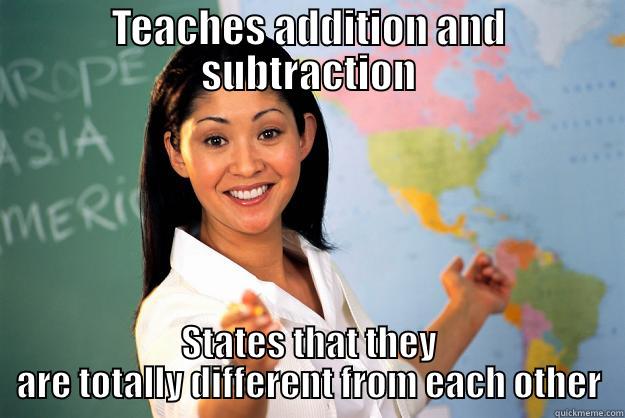 TEACHES ADDITION AND SUBTRACTION STATES THAT THEY ARE TOTALLY DIFFERENT FROM EACH OTHER Unhelpful High School Teacher