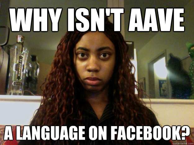 why isn't AAVE a language on facebook?  unamused black girl
