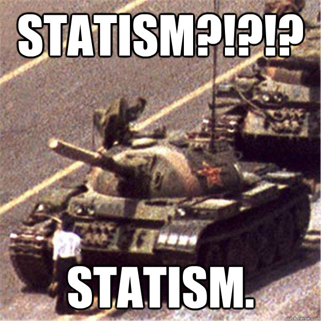 STATISM?!?!? STATISM. - STATISM?!?!? STATISM.  Good Guy Tiananmen Square