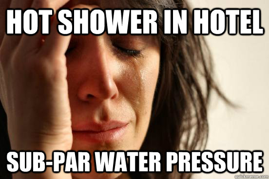 Hot shower in hotel sub-par water pressure  First World Problems