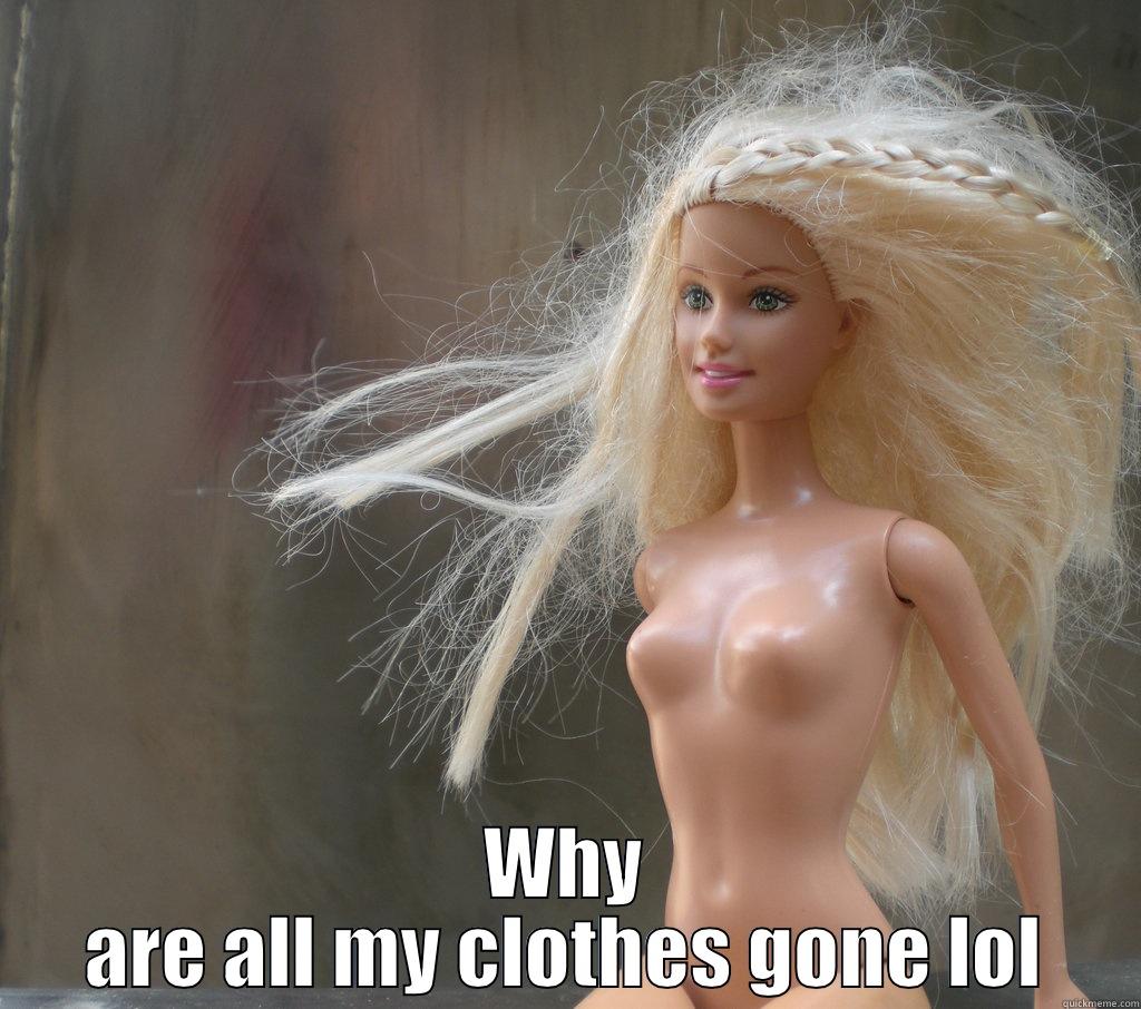 Barbie Naked -  WHY ARE ALL MY CLOTHES GONE LOL Misc