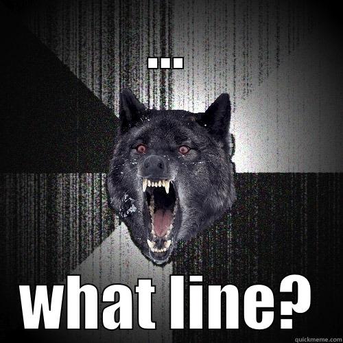 ... WHAT LINE? Insanity Wolf