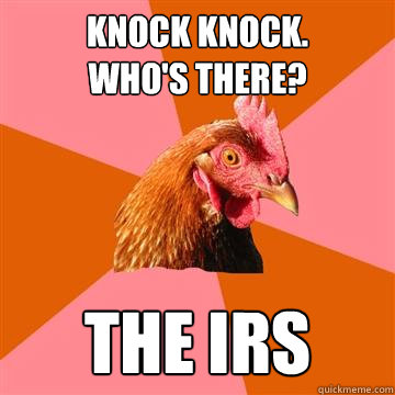 Knock Knock.            Who's There? The IRS  Anti-Joke Chicken