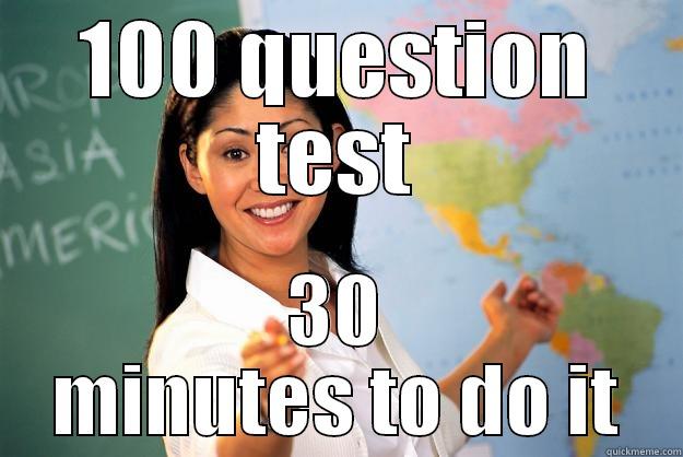 100 QUESTION TEST 30 MINUTES TO DO IT Unhelpful High School Teacher