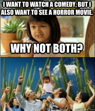 Why not both?  I want to watch a comedy, but I also want to see a horror movie.  Why not both