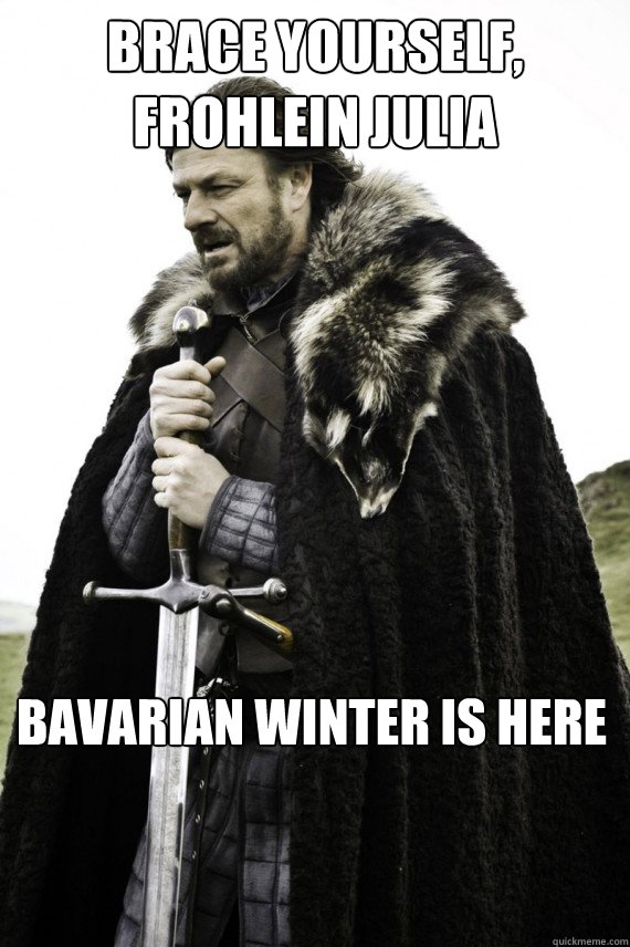 brace yourself, frohlein julia bavarian winter is here  Brace yourself