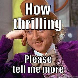 HOW THRILLING PLEASE TELL ME MORE Condescending Wonka