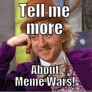 TELL ME MORE ABOUT MEME WARS! Condescending Wonka