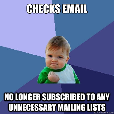 Checks email no longer subscribed to any unnecessary mailing lists  Success Kid