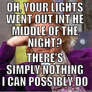 OH, YOUR LIGHTS WENT OUT INT HE MIDDLE OF THE NIGHT? THERE'S SIMPLY NOTHING I CAN POSSIBLY DO Condescending Wonka