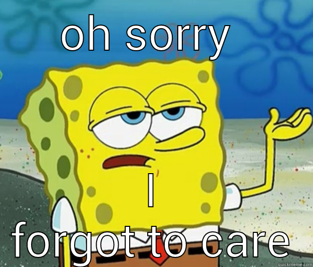 OH SORRY  I FORGOT TO CARE Tough Spongebob