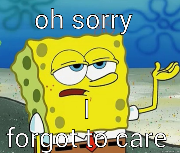 y u no  - OH SORRY  I FORGOT TO CARE Tough Spongebob