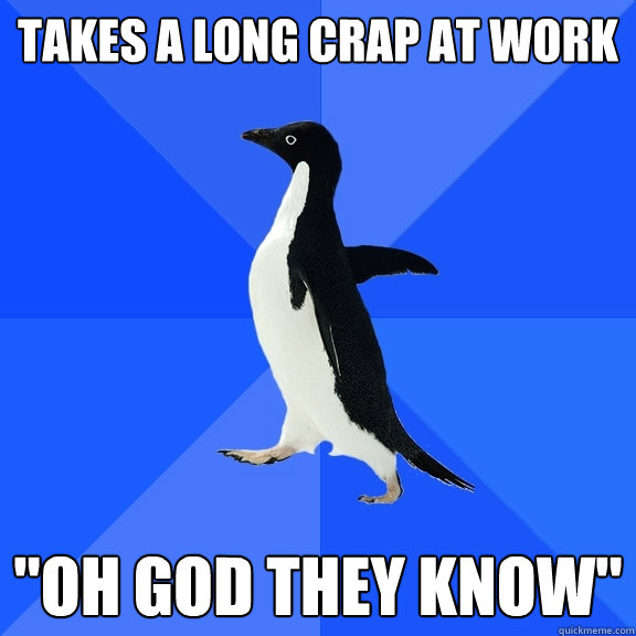 Takes a long crap at work 