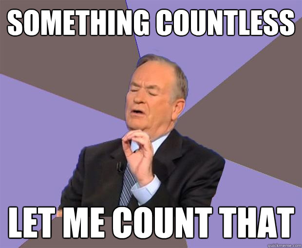 Something countless Let me count that - Something countless Let me count that  Bill O Reilly