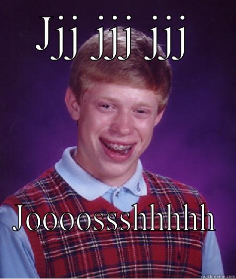 JJJ JJJ JJJ JOOOOSSSHHHHH Bad Luck Brian