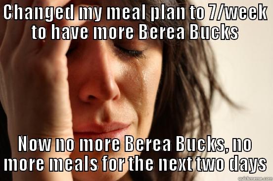 CHANGED MY MEAL PLAN TO 7/WEEK TO HAVE MORE BEREA BUCKS NOW NO MORE BEREA BUCKS, NO MORE MEALS FOR THE NEXT TWO DAYS First World Problems