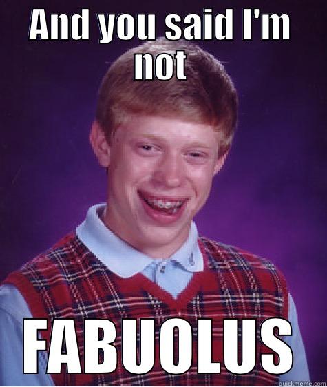 AND YOU SAID I'M NOT FABUOLUS Bad Luck Brian