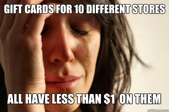 Gift cards for 10 different Stores
 all have less than $1  on them Caption 3 goes here  First World Problems