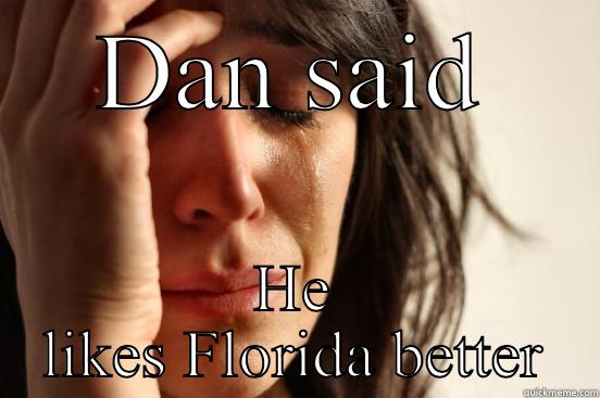 Dan florida - DAN SAID HE LIKES FLORIDA BETTER First World Problems