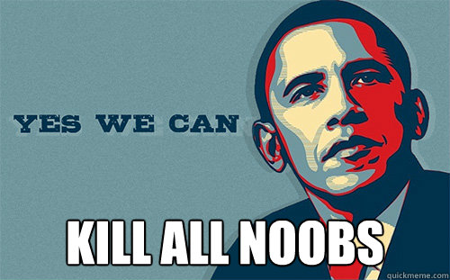  KILL ALL NOOBS  Scumbag Obama