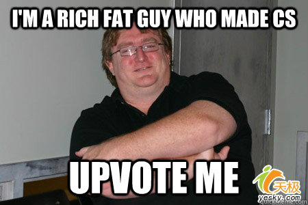 I'm a rich fat guy who made CS upvote me  