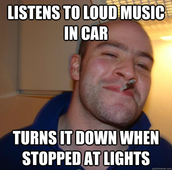 Listens to loud music in car turns it down when stopped at lights - Listens to loud music in car turns it down when stopped at lights  Misc