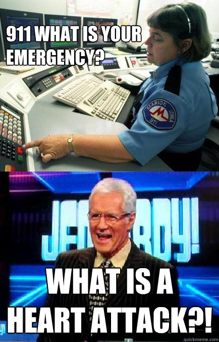 911 What is your emergency? what is a heart attack?! - 911 What is your emergency? what is a heart attack?!  Trebek Emergency