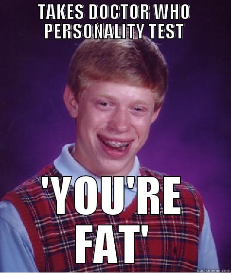 TAKES DOCTOR WHO PERSONALITY TEST 'YOU'RE FAT' Bad Luck Brian
