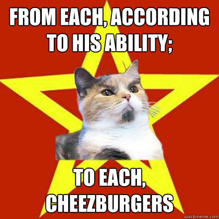 From each, according to his ability; to each,
cheezburgers  Lenin Cat