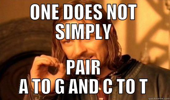 ONE DOES NOT SIMPLY PAIR A TO G AND C TO T Boromir