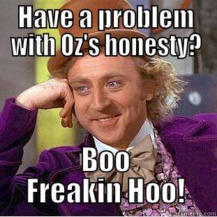 HAVE A PROBLEM WITH OZ'S HONESTY? BOO FREAKIN HOO! Creepy Wonka