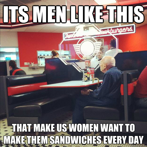 Its men like this that make us women want to make them sandwiches every day 
  
