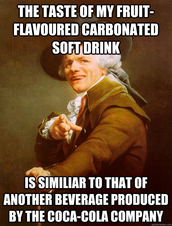 The taste of my fruit-flavoured carbonated soft drink is similiar to that of another beverage produced by the Coca-Cola company - The taste of my fruit-flavoured carbonated soft drink is similiar to that of another beverage produced by the Coca-Cola company  Joseph Ducreux