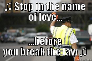 ♫ STOP IN THE NAME OF LOVE... ...BEFORE YOU BREAK THE LAW ♫ Misc