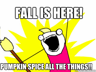 Fall is here! pumpkin spice all the things!! - Fall is here! pumpkin spice all the things!!  All The Things