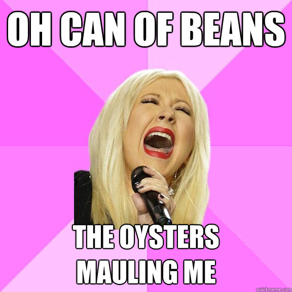 Oh can of beans the oysters
mauling me  Wrong Lyrics Christina