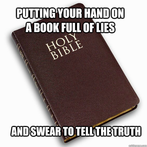 Putting your hand on a book full of lies and swear to tell the truth  