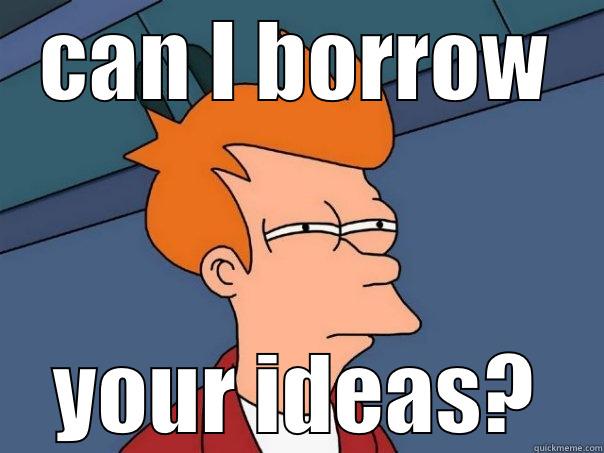 CAN I BORROW YOUR IDEAS? Futurama Fry