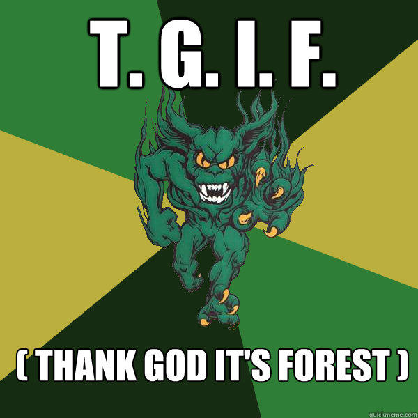 T. G. I. F.  ( Thank God It's Forest )  Green Terror