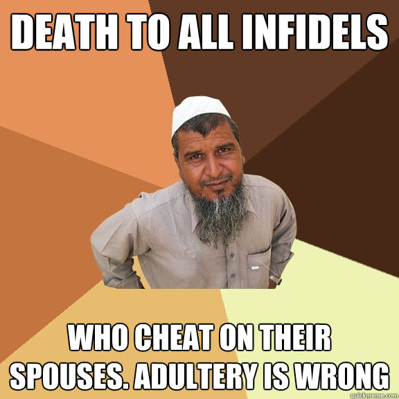Death to all infidels who cheat on their spouses. adultery is wrong - Death to all infidels who cheat on their spouses. adultery is wrong  Ordinary Muslim Man