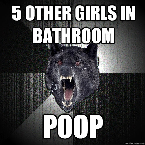 5 other girls in bathroom POOP  Insanity Wolf