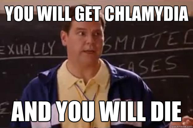 you will get chlamydia and you will die - you will get chlamydia and you will die  Unhelpful Sex Ed Teacher