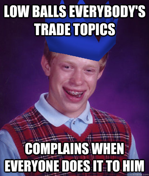 low balls everybody's trade topics complains when everyone does it to him  Bad Luck Runescape